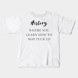 history where you learn how not to fuck up Kids T-Shirt